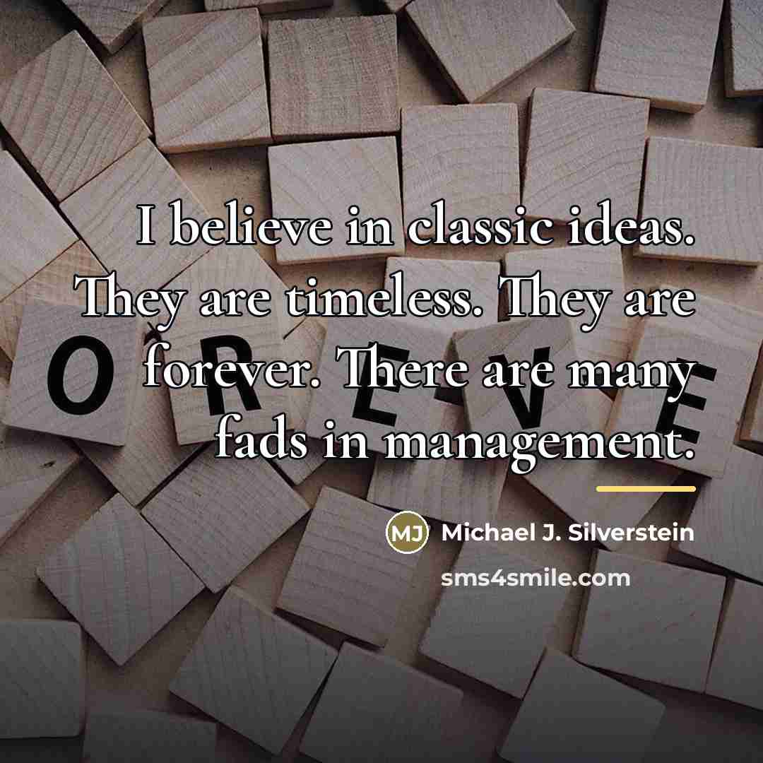 “I believe in classic ideas. They are timeless. They are…” quote by Michael J. Silverstein