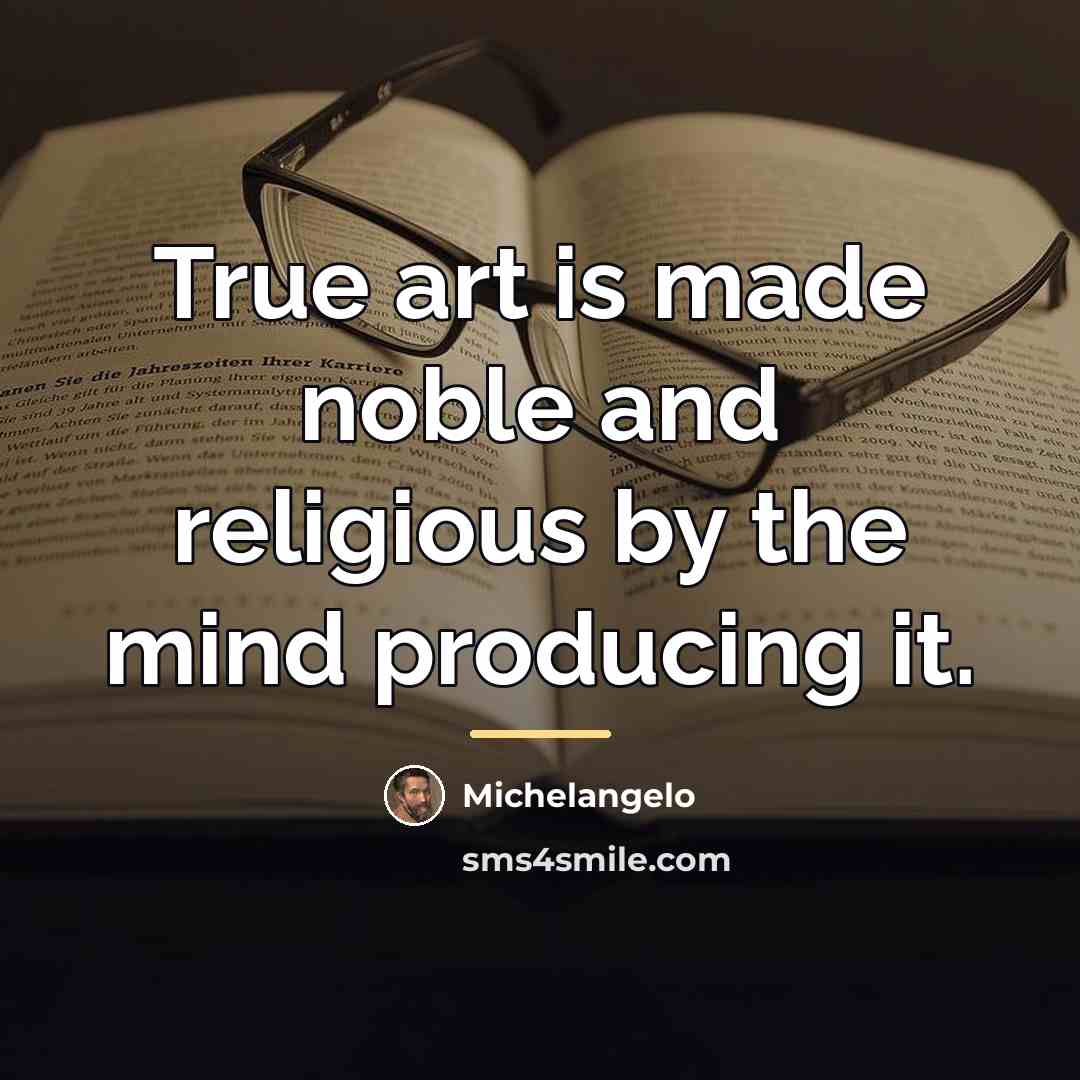 “True art is made noble and religious by the mind…” quote by Michelangelo