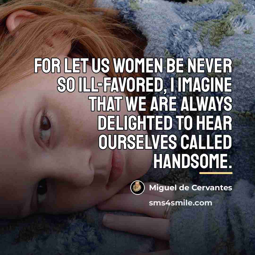 “For let us women be never so ill-favored, I imagine…” quote by Miguel de Cervantes