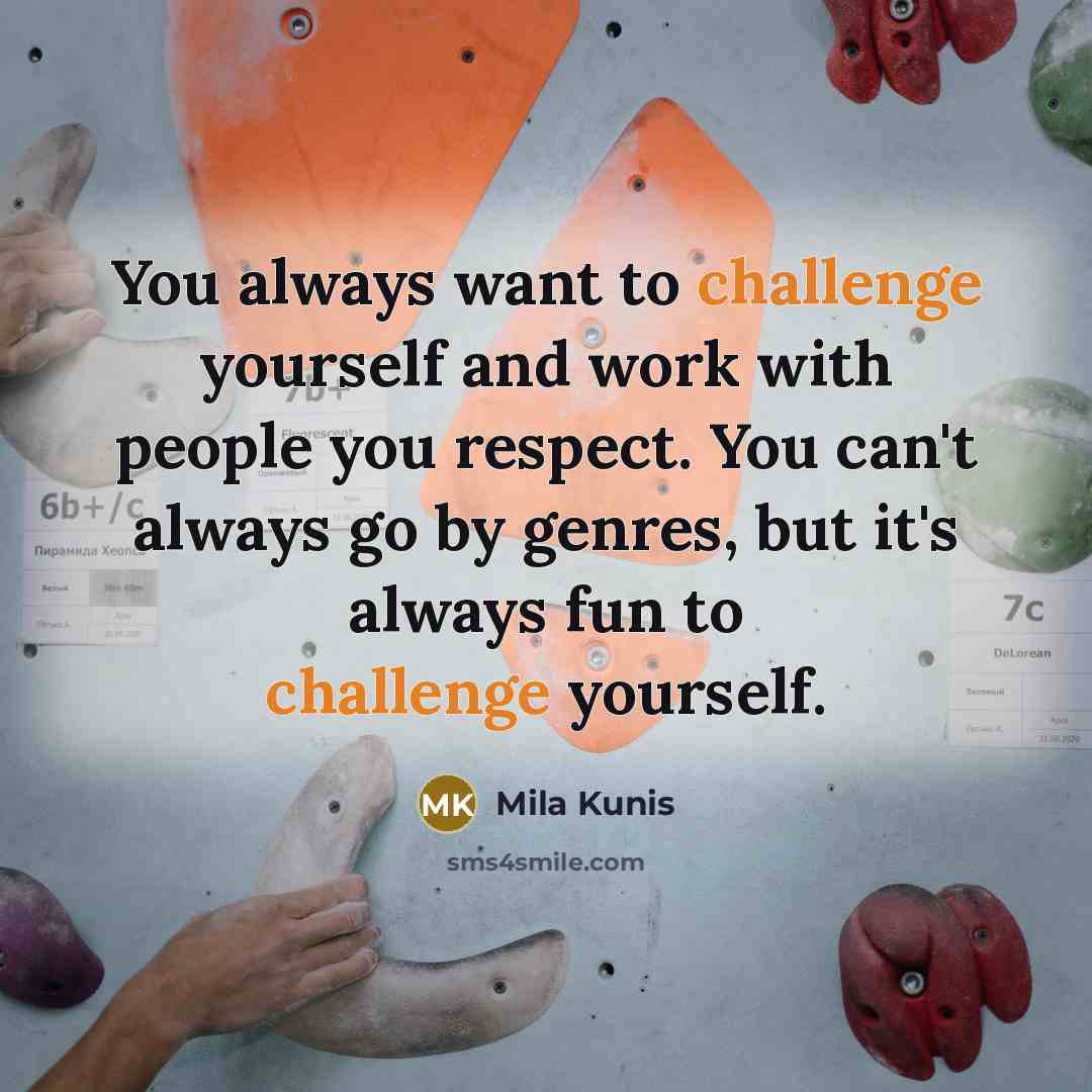 “You always want to challenge yourself and work with people…” quote by Mila Kunis