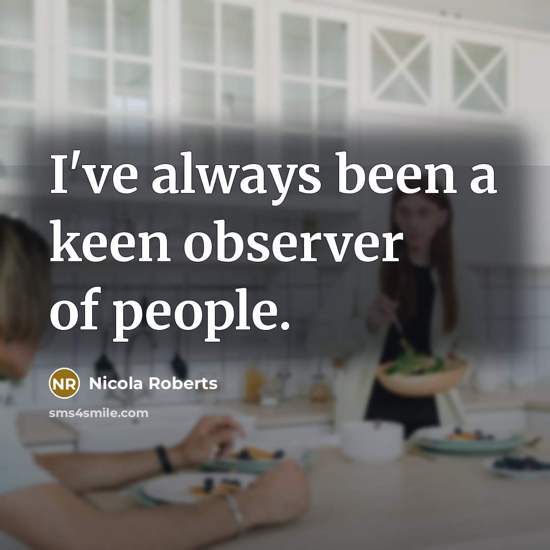 “I've always been a keen observer of people.…” quote by Nicola Roberts