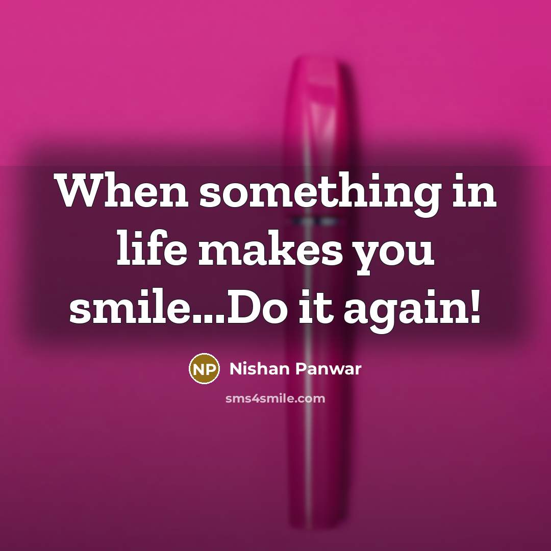 “When something in life makes you smile...Do it again!…” quote by Nishan Panwar