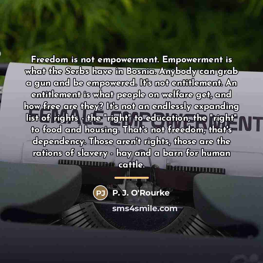“Freedom is not empowerment. Empowerment is what the Serbs have…” quote by P. J. O'Rourke