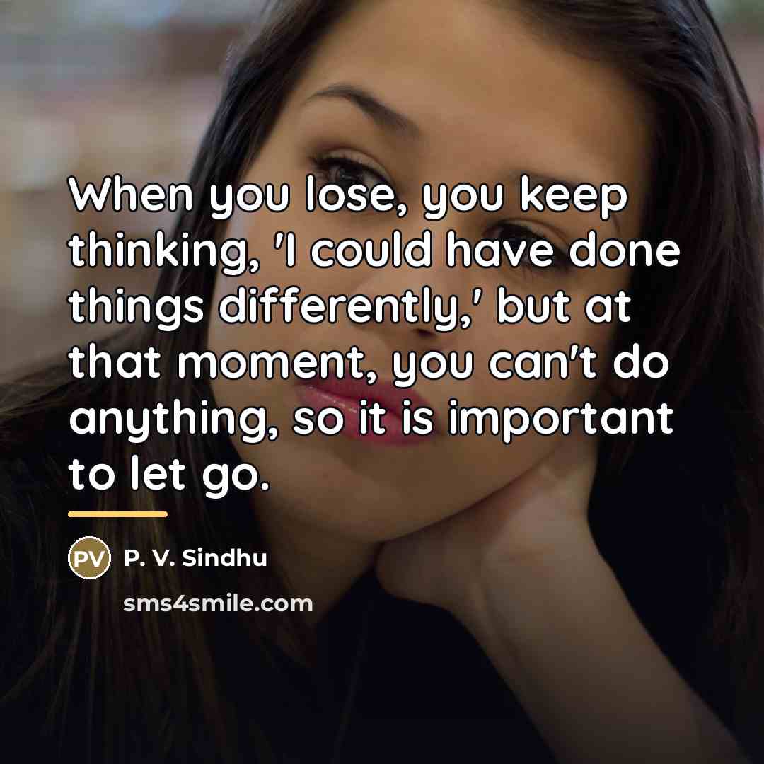 “When you lose, you keep thinking, 'I could have done…” quote by P. V. Sindhu