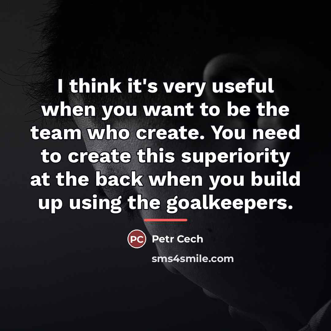 “I think it's very useful when you want to be…” quote by Petr Cech