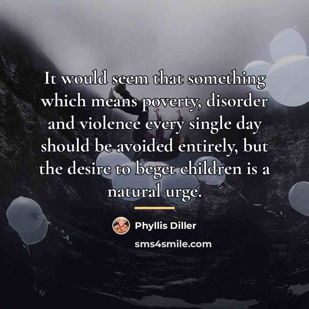 “It would seem that something which means poverty, disorder and…” quote by Phyllis Diller