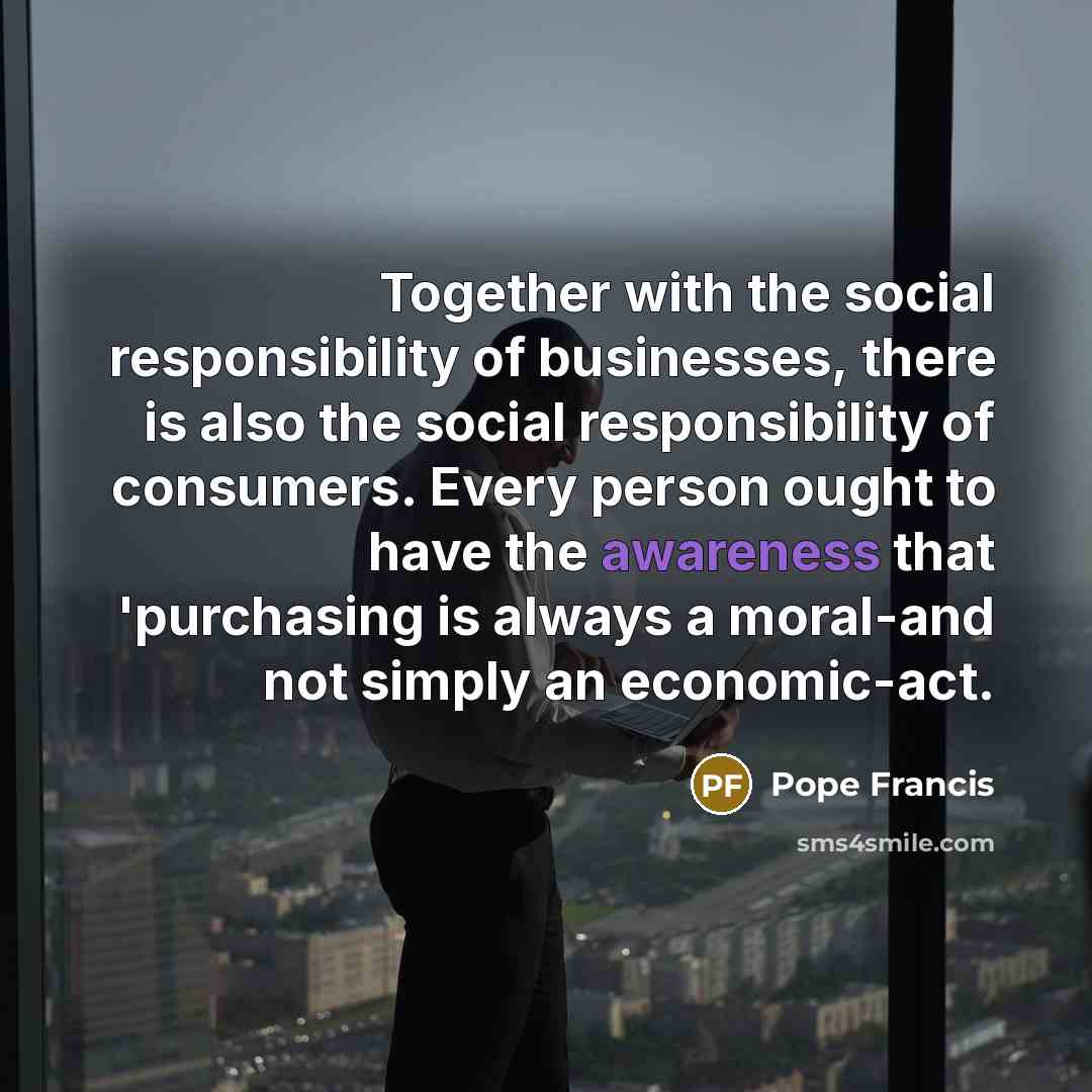“Together with the social responsibility of businesses, there is also…” quote by Pope Francis