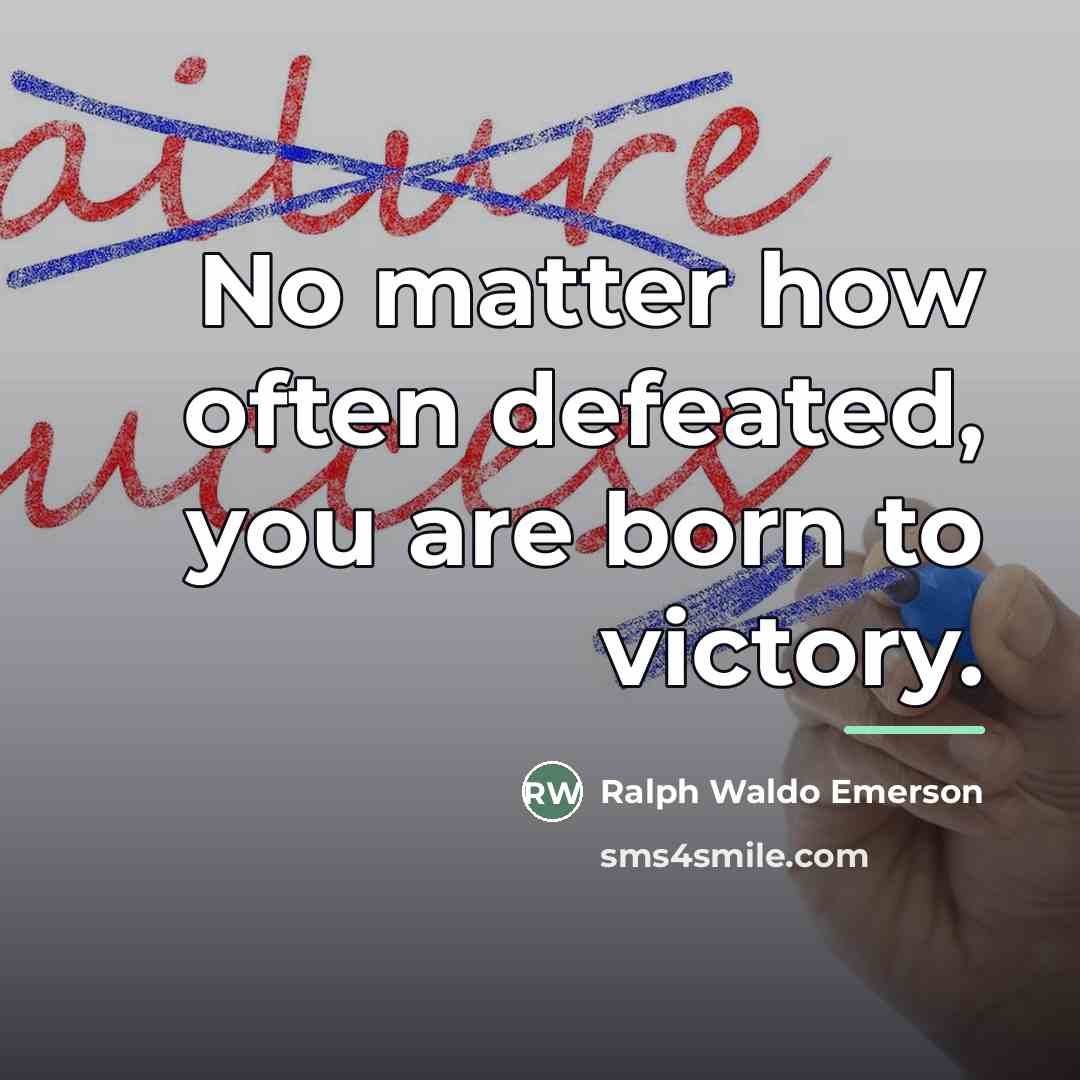 “No matter how often defeated, you are born to victory.…” quote by Ralph Waldo Emerson