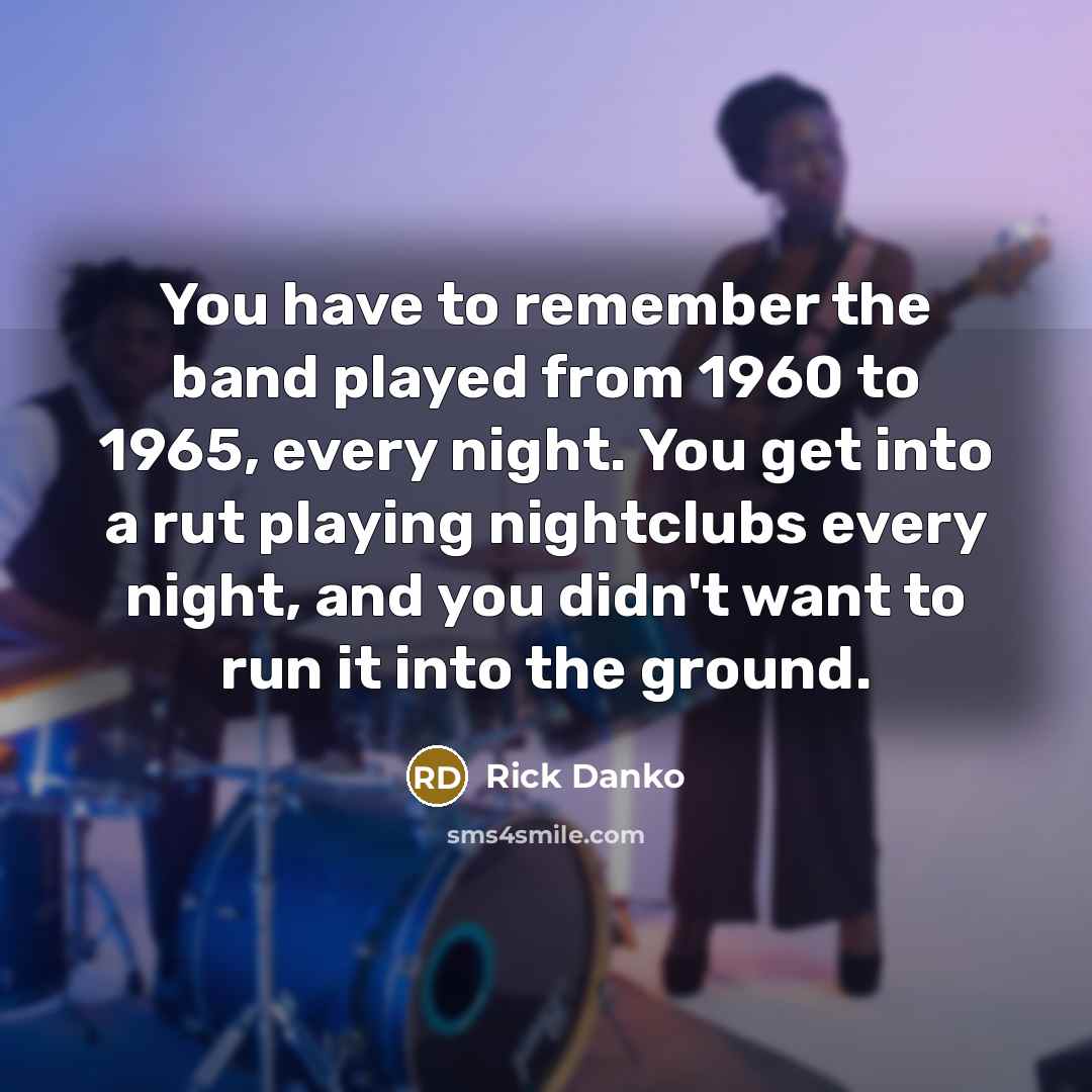 “You have to remember the band played from 1960 to…” quote by Rick Danko