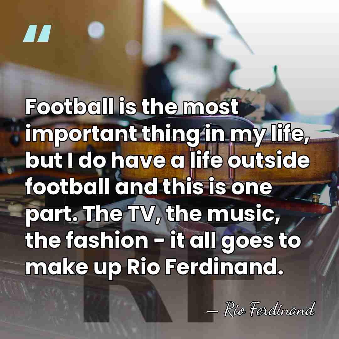 Football is the most important thing in my life, but I do&hellip; - Rio Ferdinand