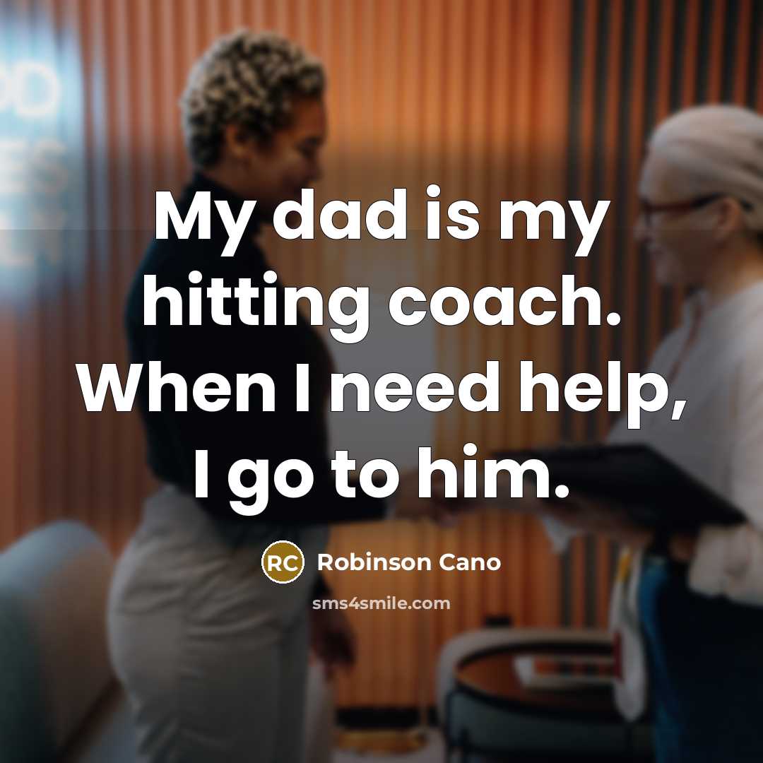 “My dad is my hitting coach. When I need help, I go to him.” quote by Robinson Cano