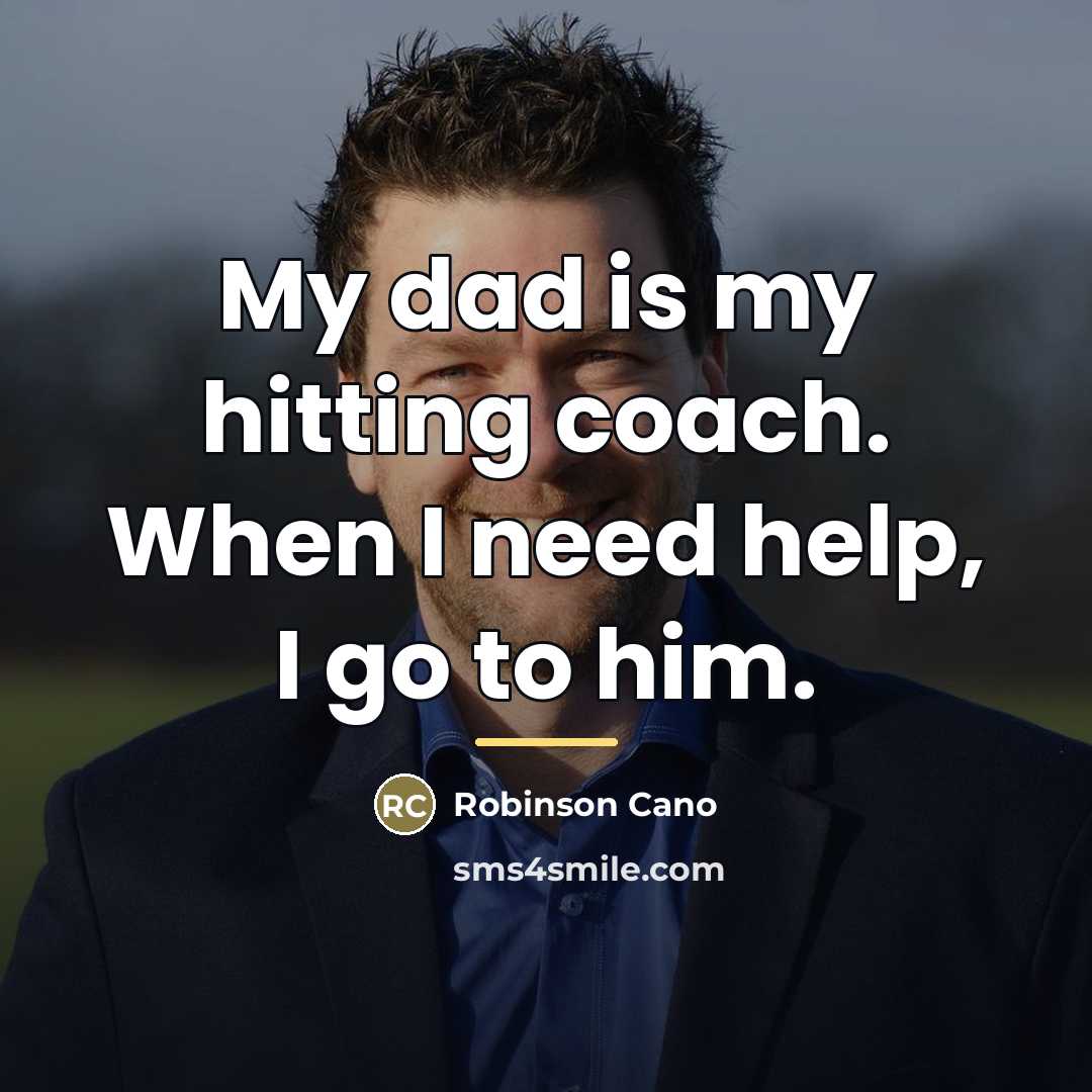 “My dad is my hitting coach. When I need help,…” quote by Robinson Cano
