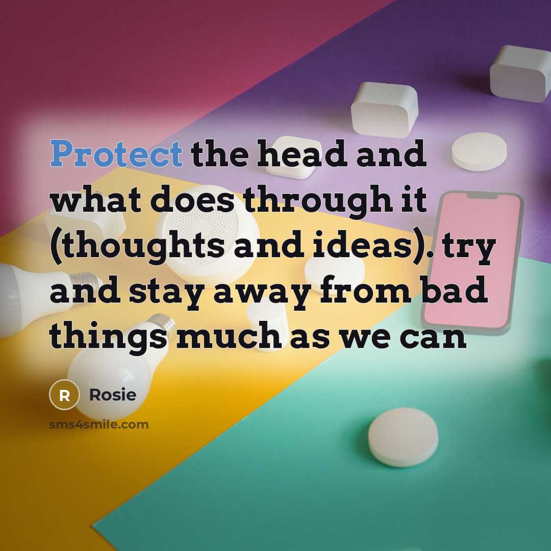 “Protect the head and what does through it (thoughts and…” quote by Rosie
