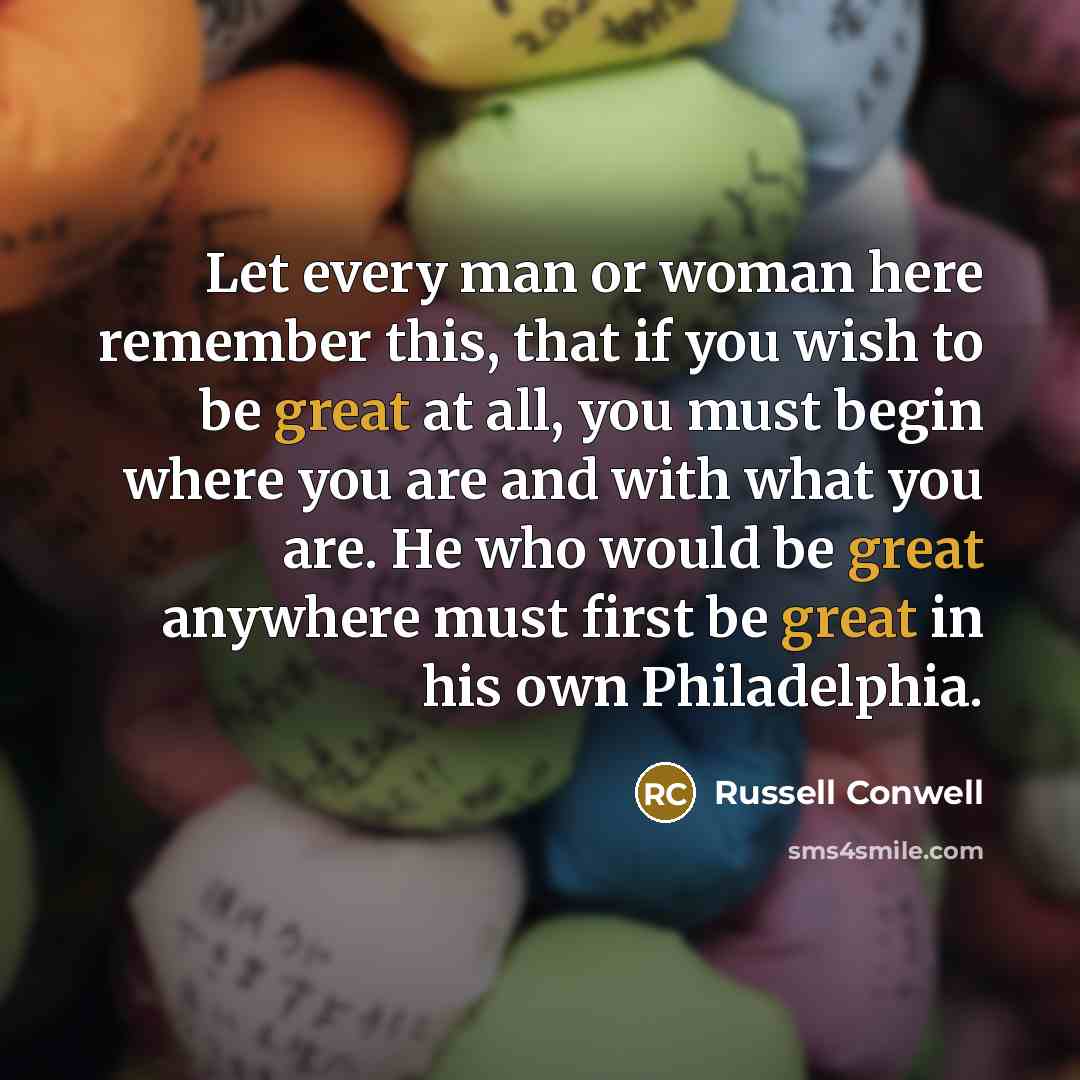 “Let every man or woman here remember this, that if…” quote by Russell Conwell