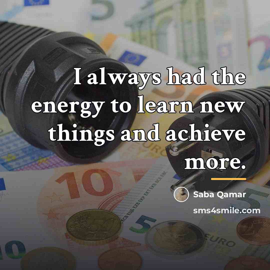 “I always had the energy to learn new things and…” quote by Saba Qamar