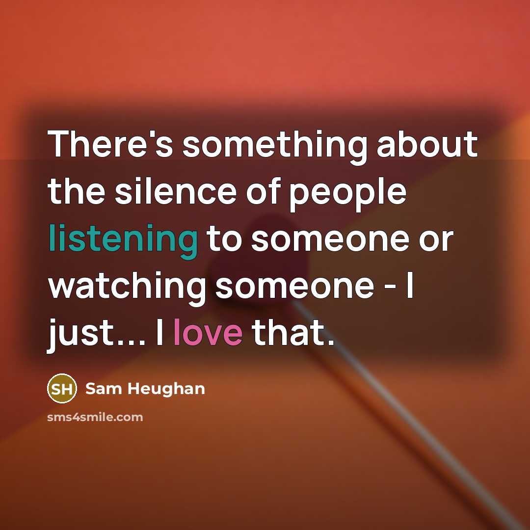 “There's something about the silence of people listening to someone…” quote by Sam Heughan