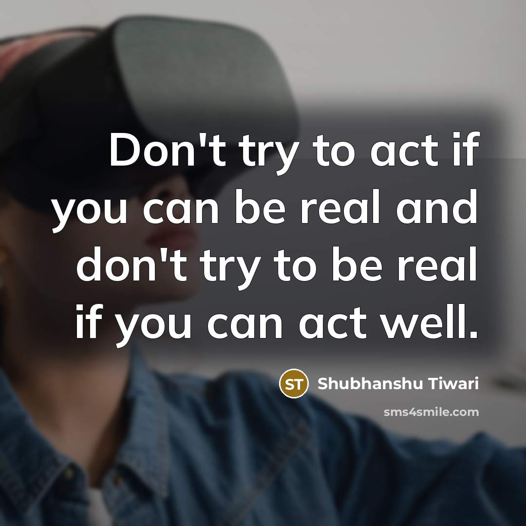 “Don't try to act if you can be real and…” quote by Shubhanshu Tiwari