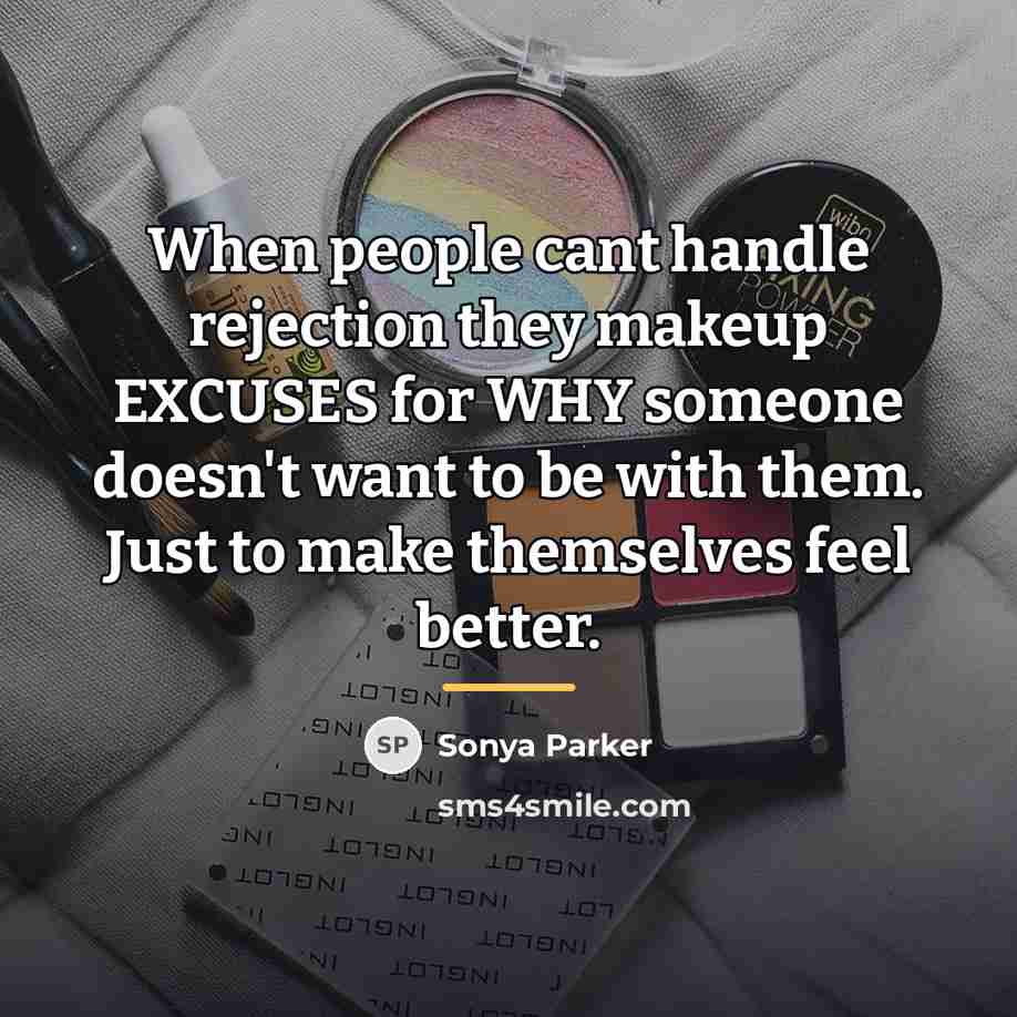 “When people cant handle rejection they makeup EXCUSES for WHY…” quote by Sonya Parker