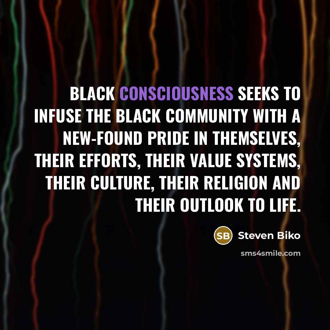 “Black Consciousness seeks to infuse the black community with a…” quote by Steven Biko