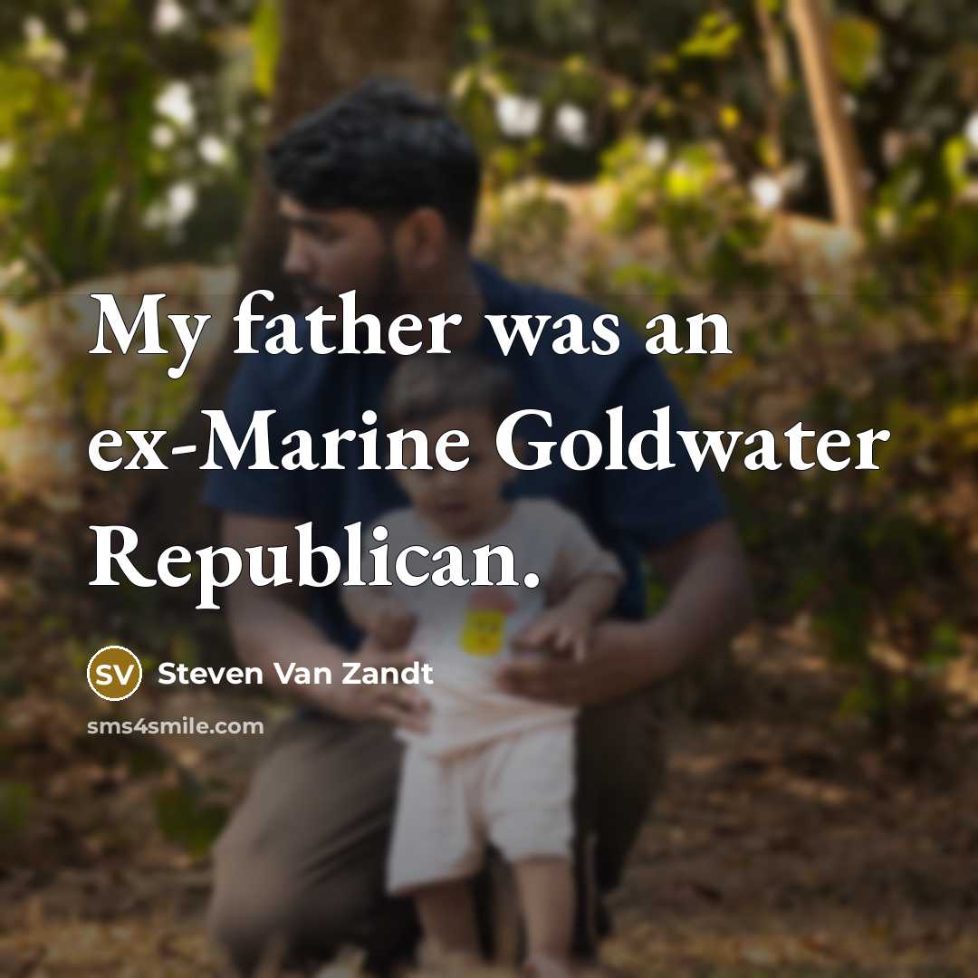 “My father was an ex-Marine Goldwater Republican.…” quote by Steven Van Zandt