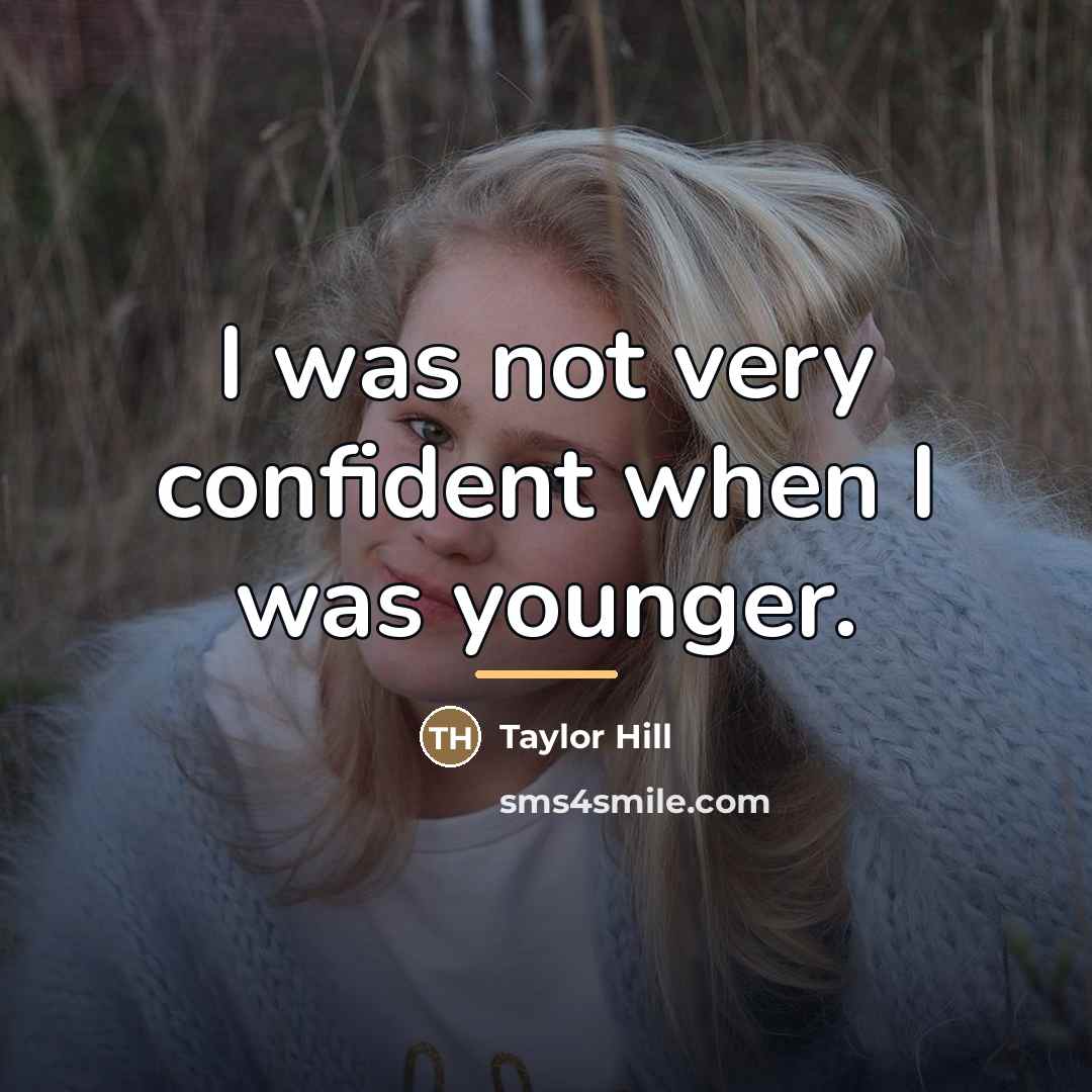 “I was not very confident when I was younger.…” quote by Taylor Hill