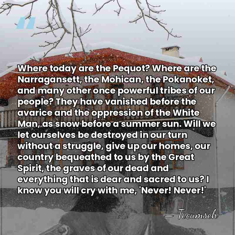 Where today are the Pequot? Where are the Narragansett, the Mohican, the&hellip; - Tecumseh