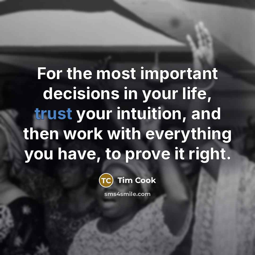 “For the most important decisions in your life, trust your…” quote by Tim Cook
