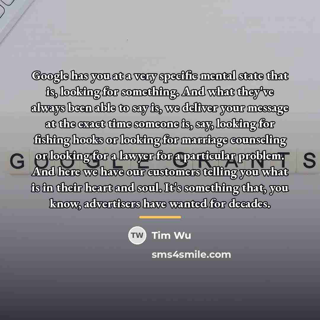 “Google has you at a very specific mental state that…” quote by Tim Wu