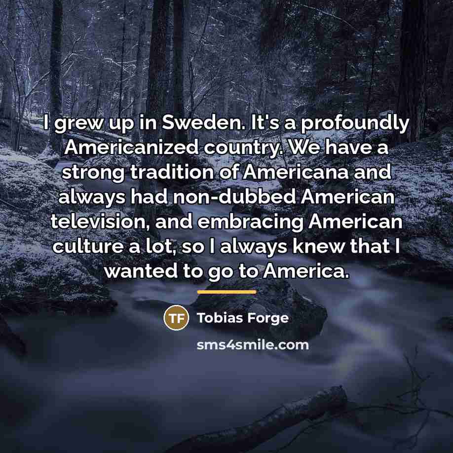 “I grew up in Sweden. It's a profoundly Americanized country.…” quote by Tobias Forge