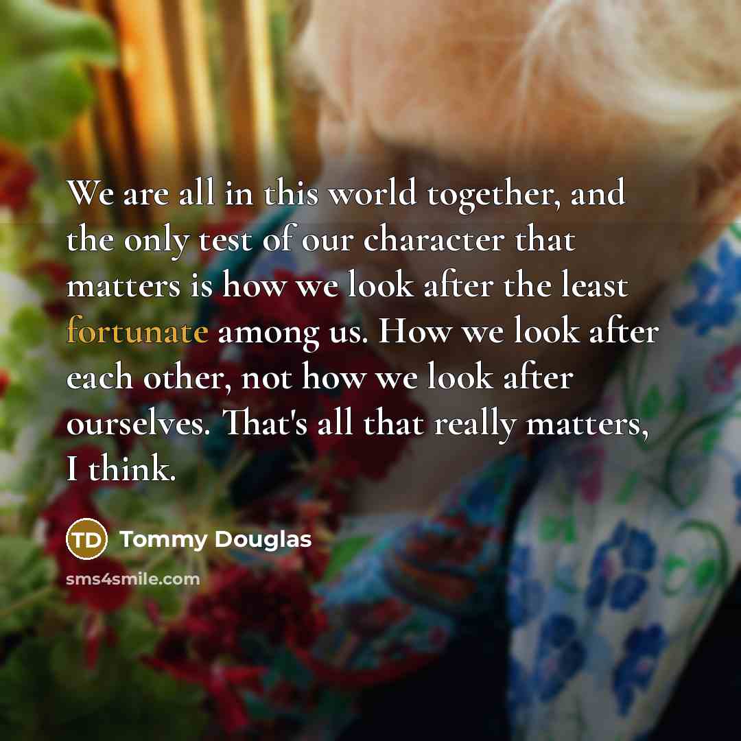 “We are all in this world together, and the only…” quote by Tommy Douglas