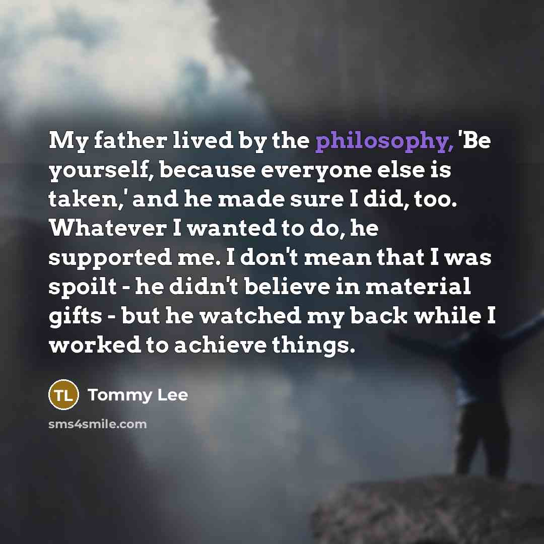 “My father lived by the philosophy, 'Be yourself, because everyone…” quote by Tommy Lee