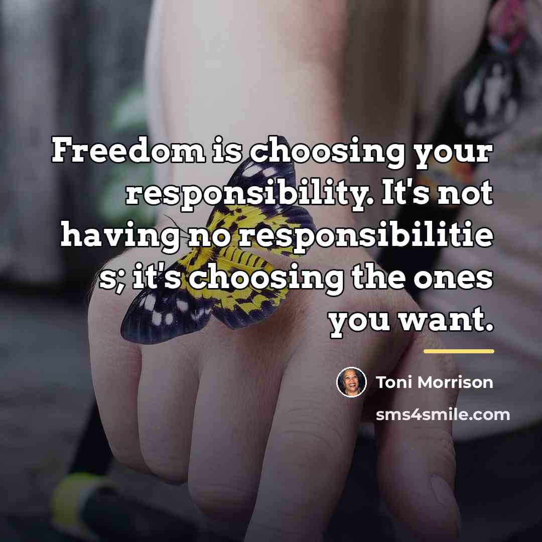 “Freedom is choosing your responsibility. It's not having no responsibilitie…” quote by Toni Morrison