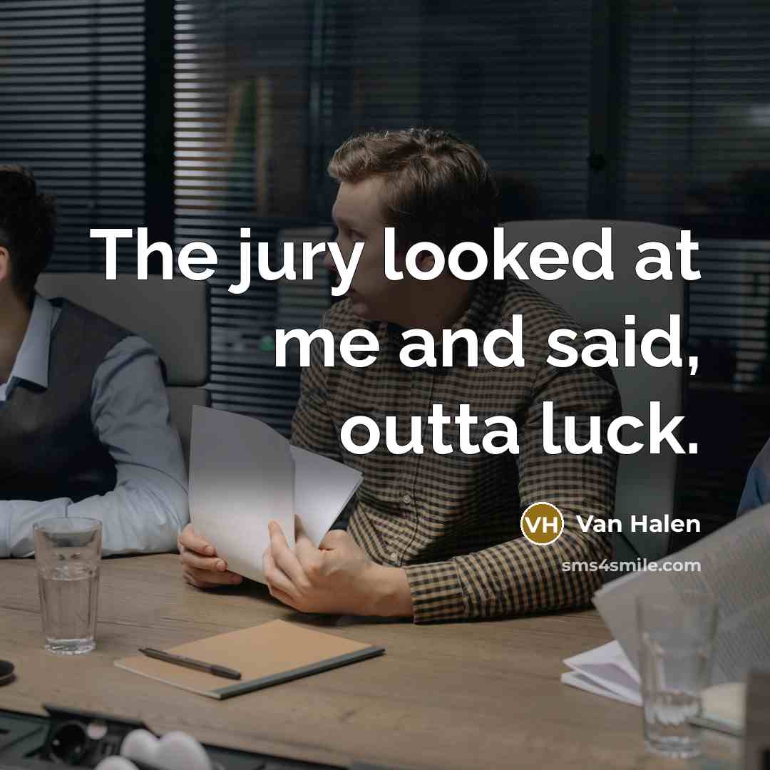 “The jury looked at me and said, outta luck.” quote by Van Halen