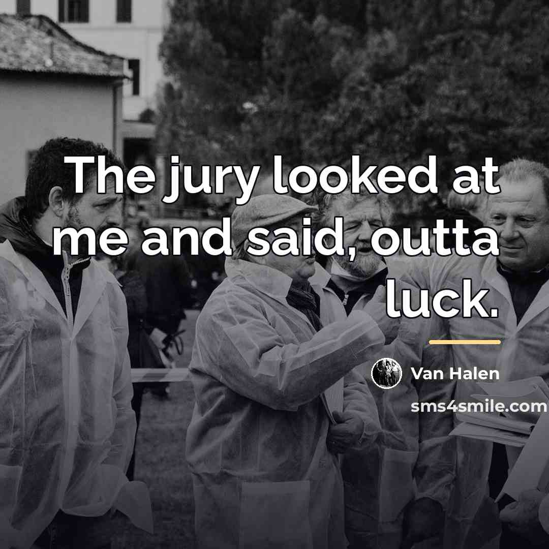 “The jury looked at me and said, outta luck.…” quote by Van Halen