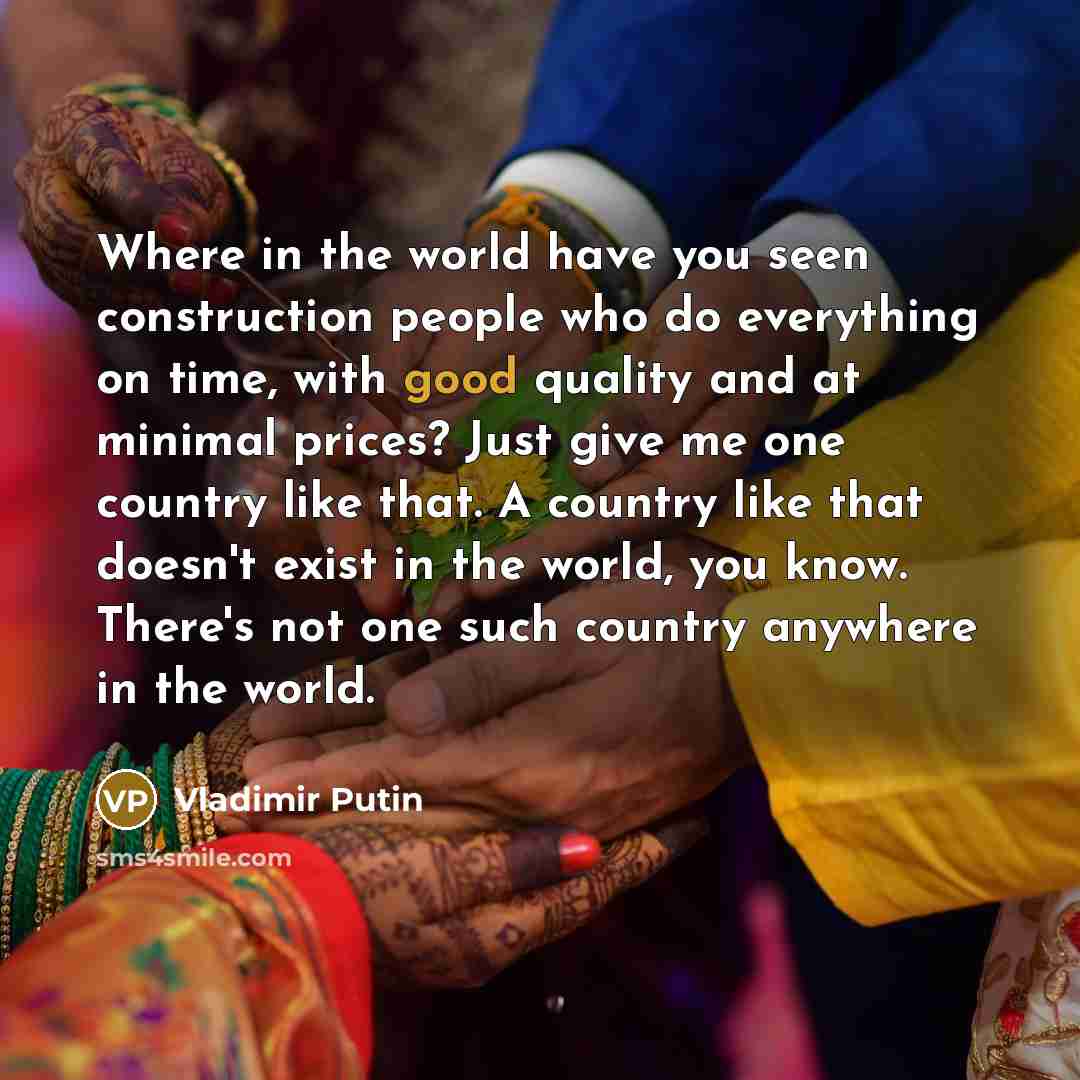 “Where in the world have you seen construction people who…” quote by Vladimir Putin