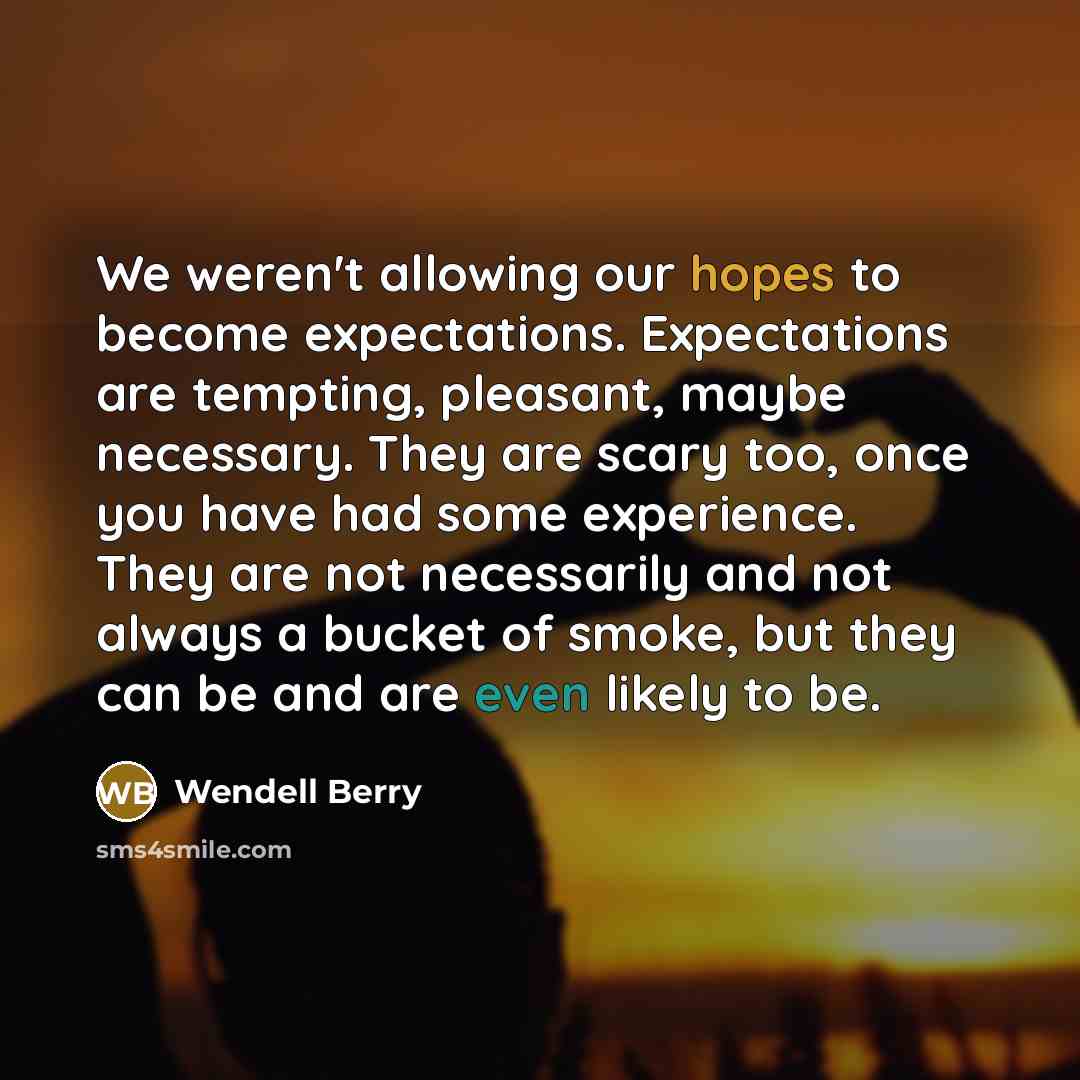“We weren't allowing our hopes to become expectations. Expectations are…” quote by Wendell Berry
