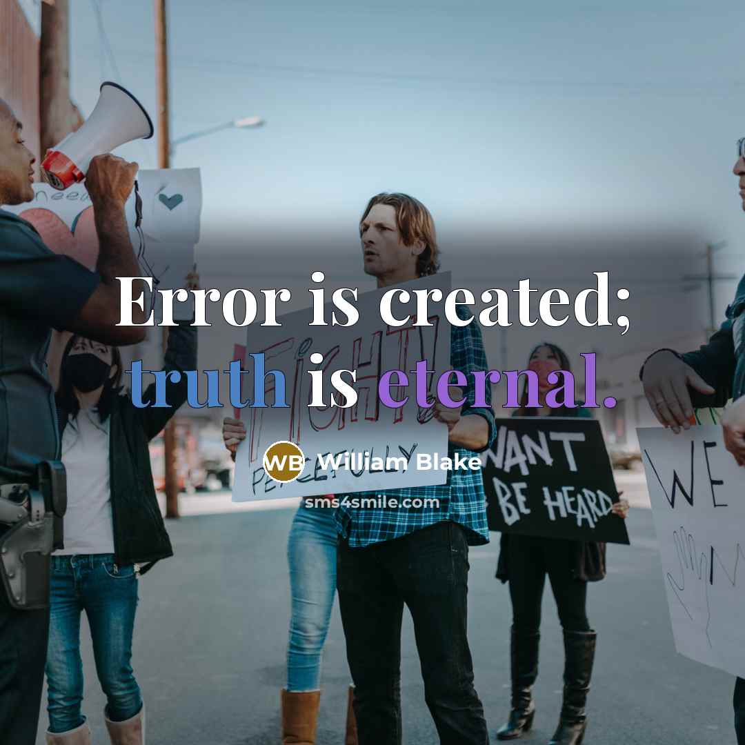 “Error is created; truth is eternal.” quote by William Blake