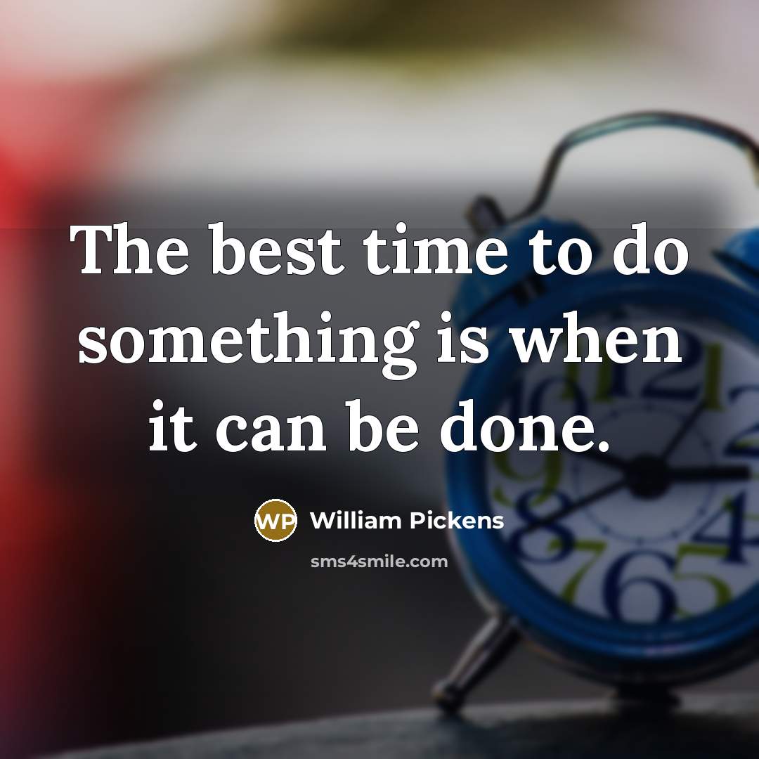 “The best time to do something is when it can be done.” quote by William Pickens