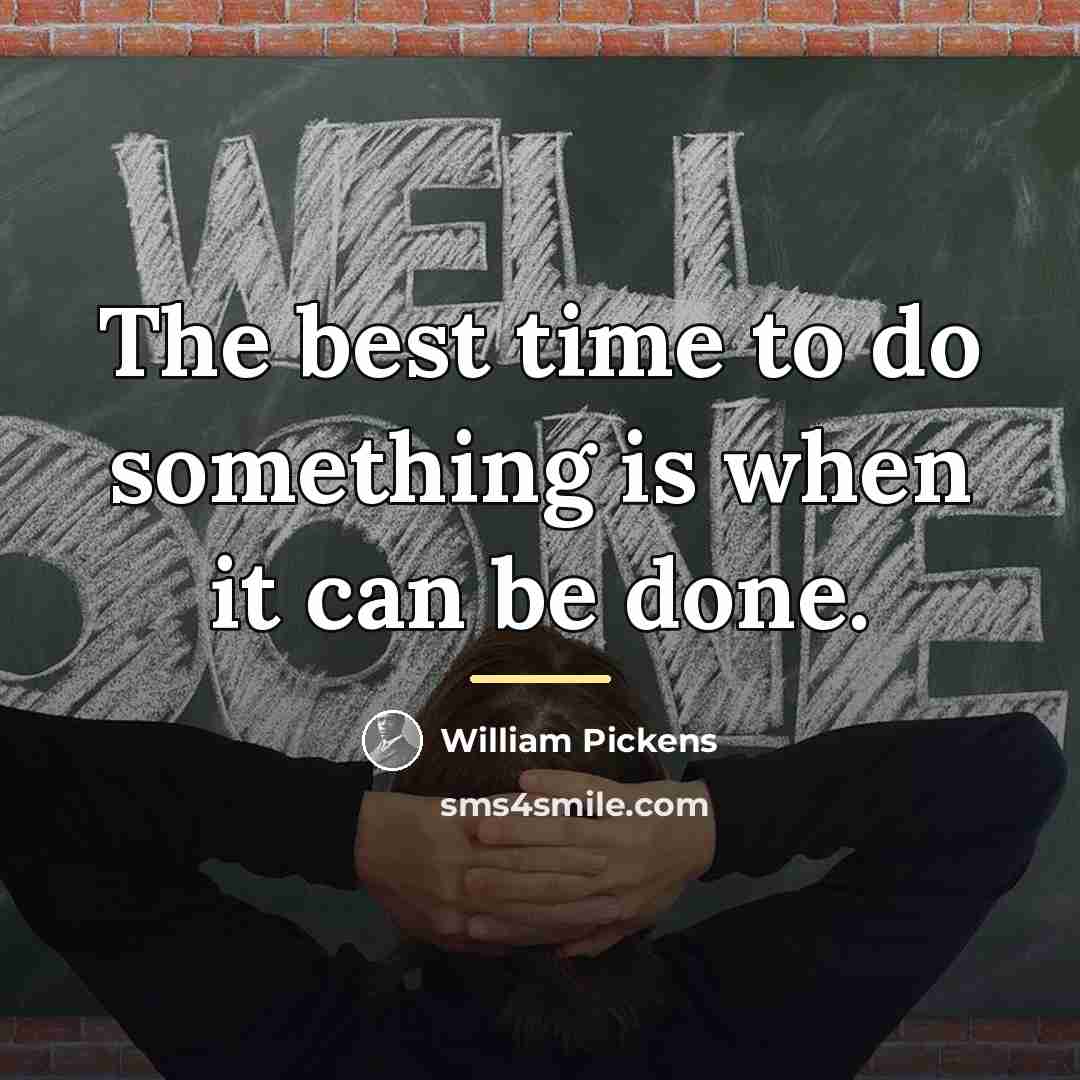 “The best time to do something is when it can…” quote by William Pickens