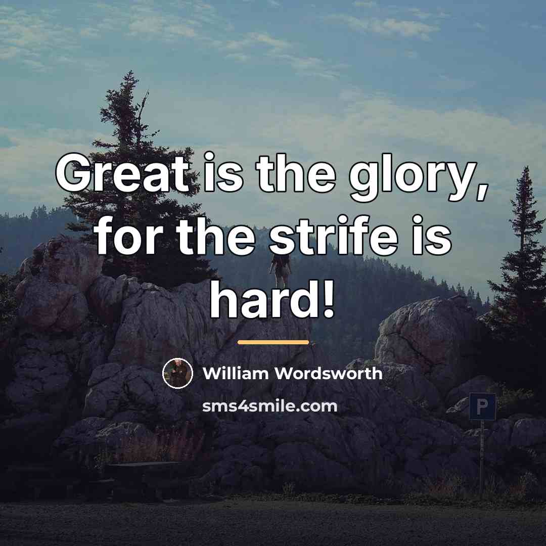 “Great is the glory, for the strife is hard!…” quote by William Wordsworth