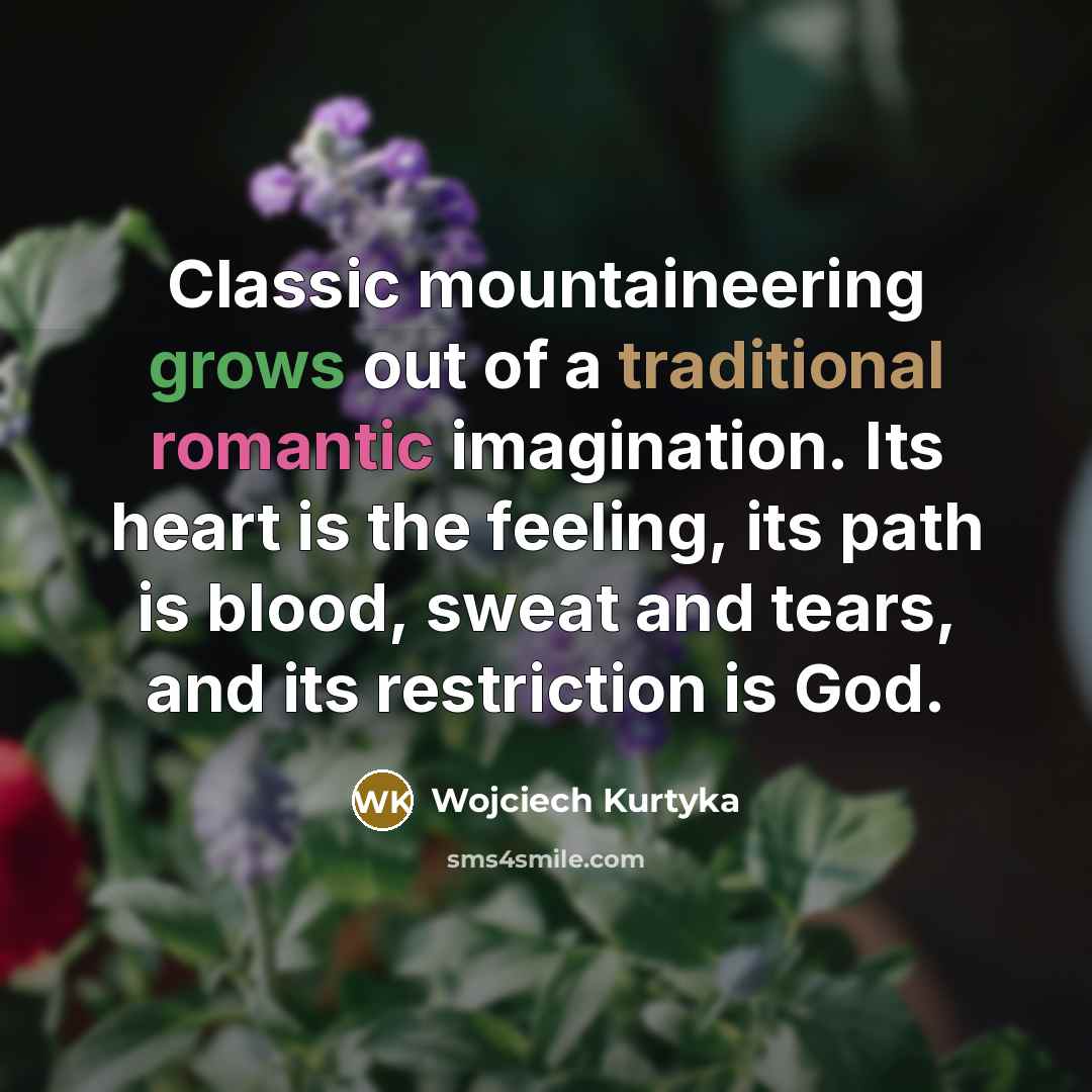 “Classic mountaineering grows out of a traditional romantic imagination. Its…” quote by Wojciech Kurtyka