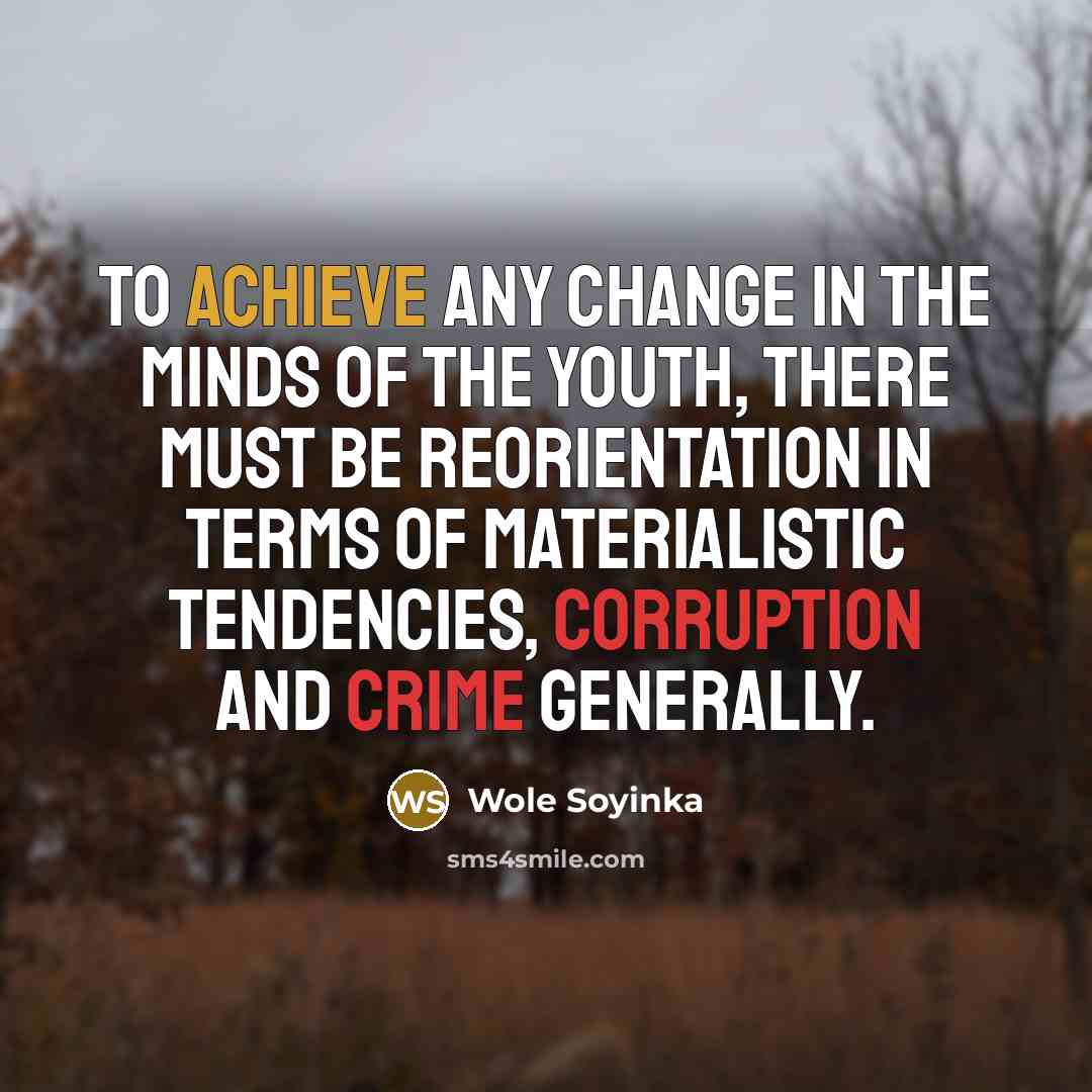 “To achieve any change in the minds of the youth,…” quote by Wole Soyinka