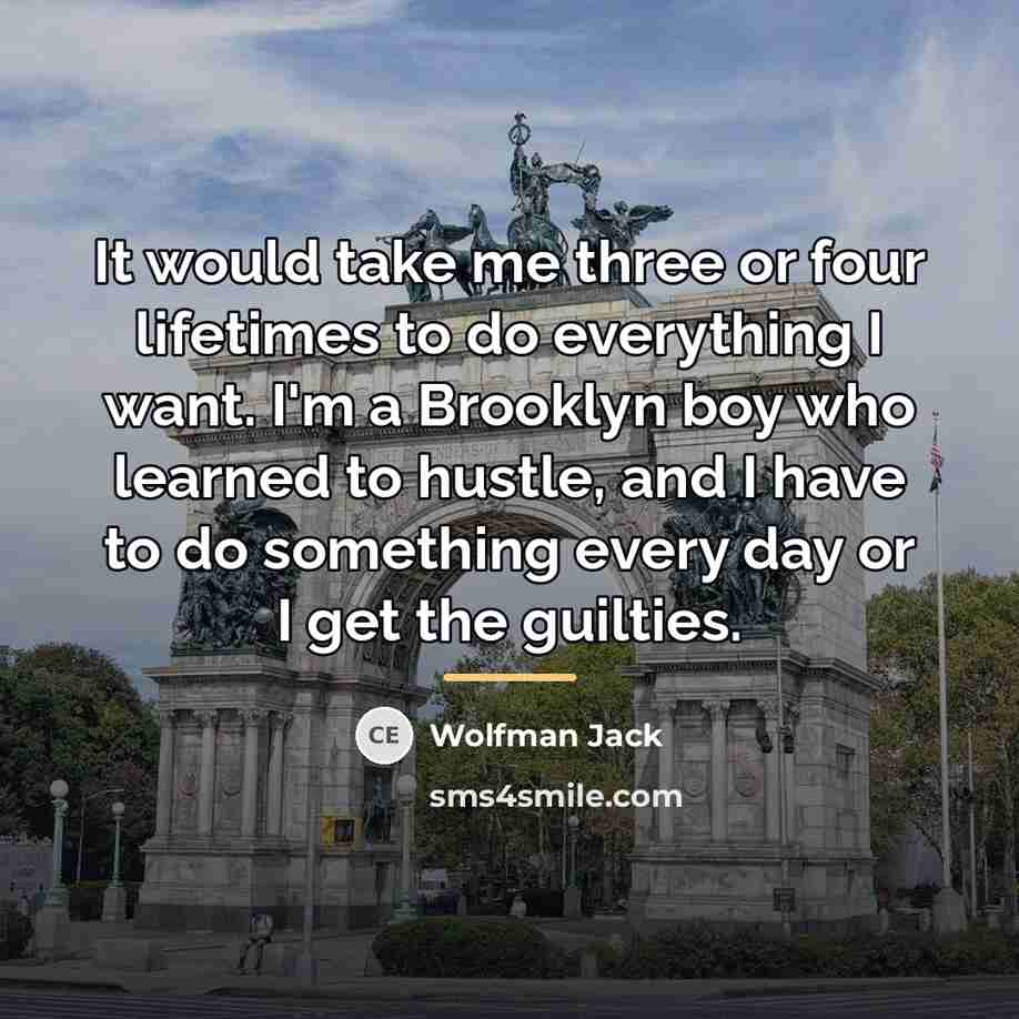 “It would take me three or four lifetimes to do…” quote by Wolfman Jack
