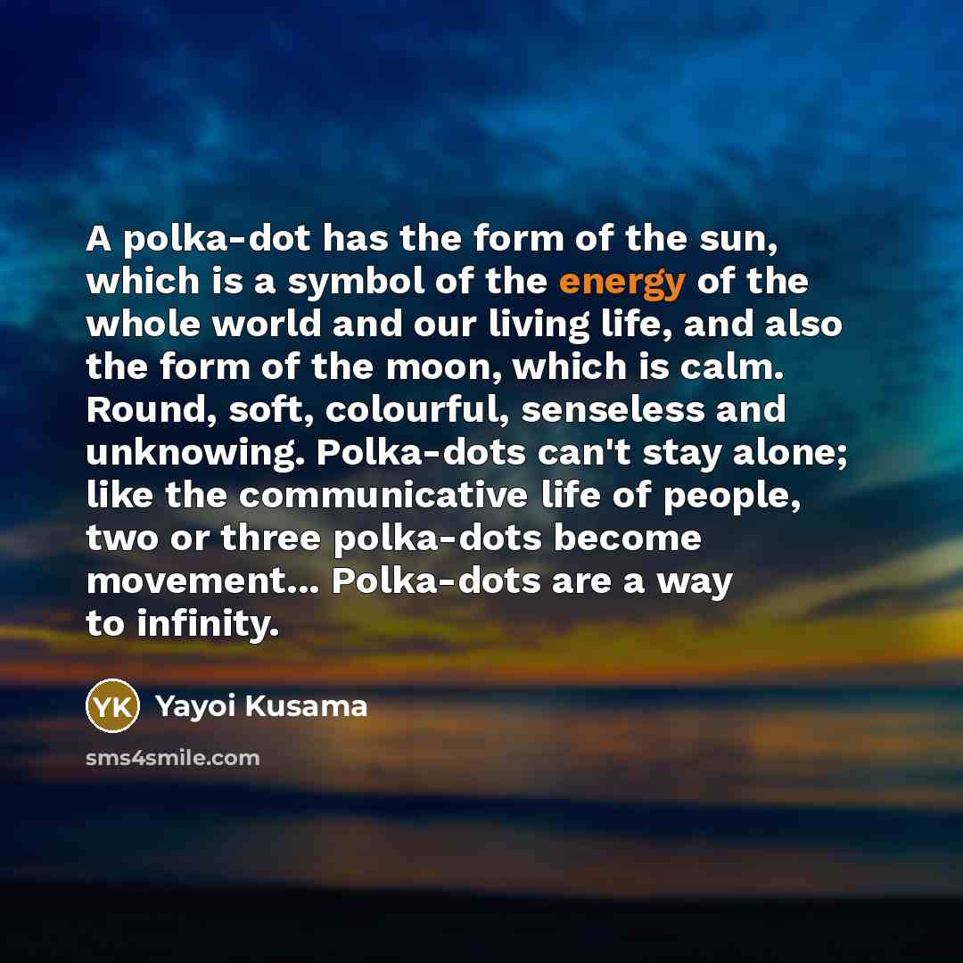 “A polka-dot has the form of the sun, which is…” quote by Yayoi Kusama
