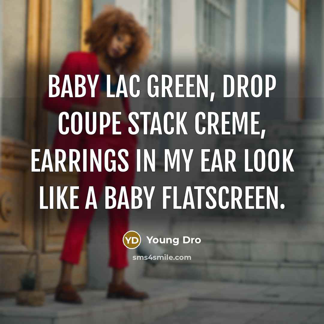 “Baby lac green, drop coupe stack creme, earrings in my ear look like a baby flatscreen.” quote by Young Dro