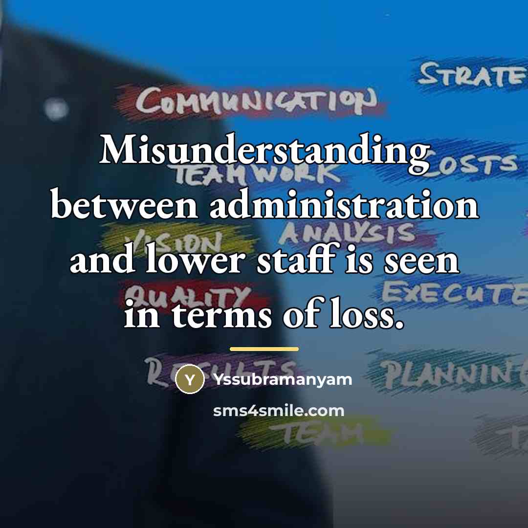 “Misunderstanding between administration and lower staff is seen in terms…” quote by Yssubramanyam