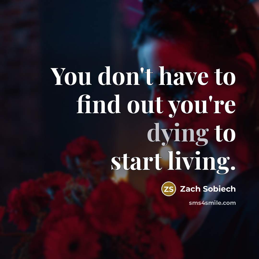 “You don't have to find out you're dying to start…” quote by Zach Sobiech