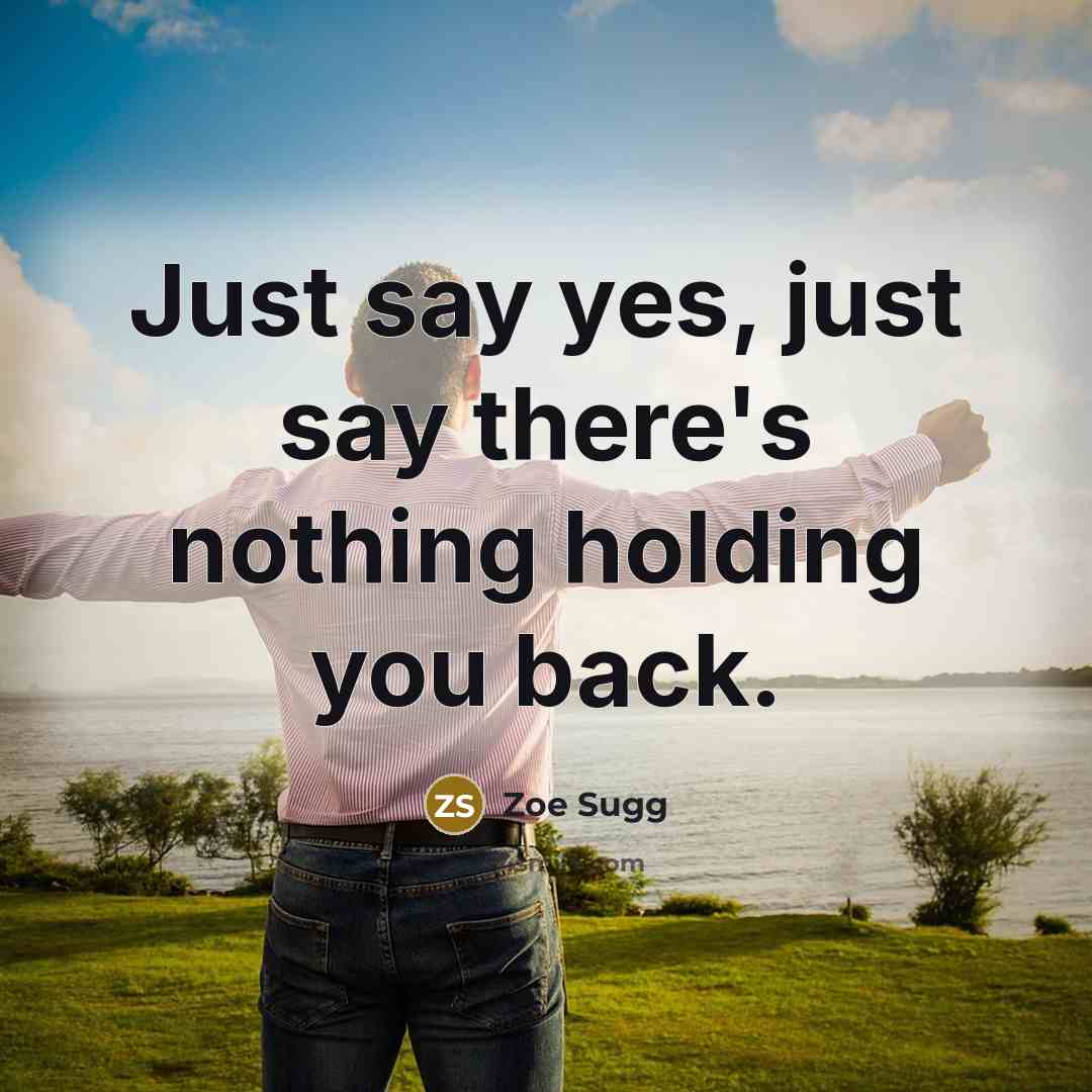“Just say yes, just say there's nothing holding you back.” quote by Zoe Sugg