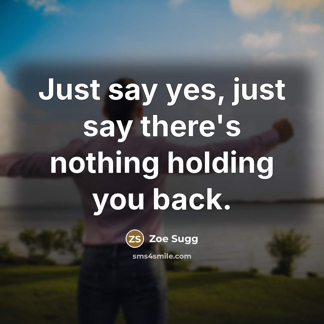 “Just say yes, just say there's nothing holding you back.…” quote by Zoe Sugg