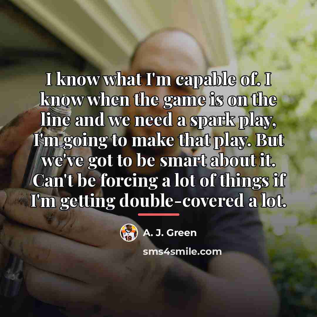 “I know what I'm capable of. I know when the…” quote by A. J. Green